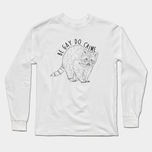 Raccoon Be Gay Do Crime Long Sleeve T-Shirt